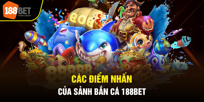 Các điểm nhấn của sảnh bắn cá 188Bet
