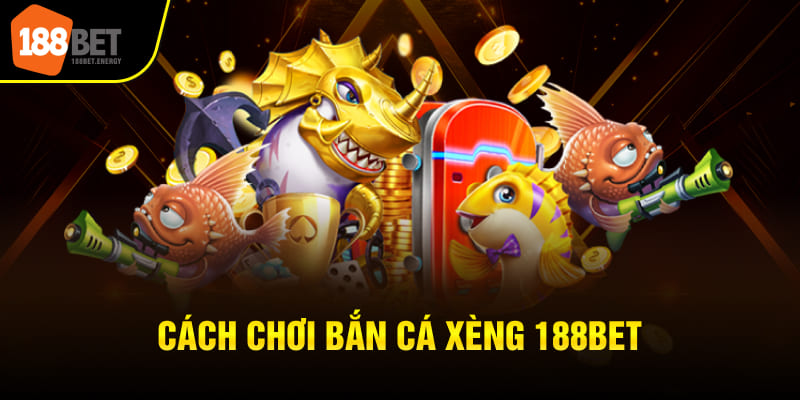 Cách chơi bắn cá xèng 188BET