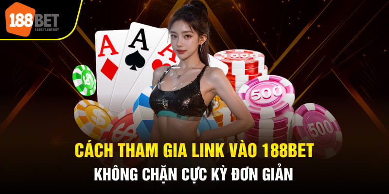 Cách tham gia Link vào 188Bet không chặn cực kỳ đơn giản