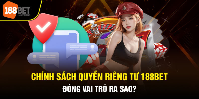 Chính sách quyền riêng tư 188BET đóng vai trò ra sao?