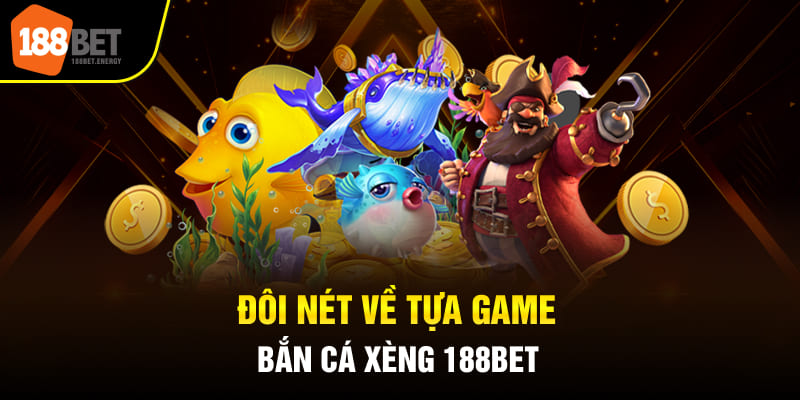 Đôi nét về tựa game bắn cá xèng 188BET