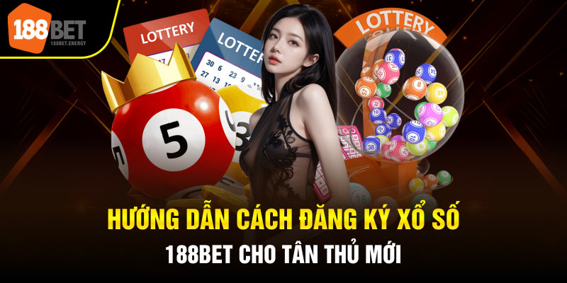 Hướng dẫn cách đăng ký xổ số 188BET cho tân thủ mới