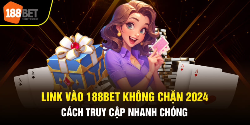 Link Vào 188Bet Không Chặn 2024 - Cách Truy Cập Nhanh Chóng