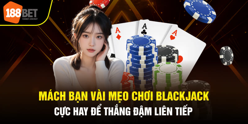 Áp dụng những mẹo chơi Blackjack thì khả năng chiến thắng sẽ cao hơn