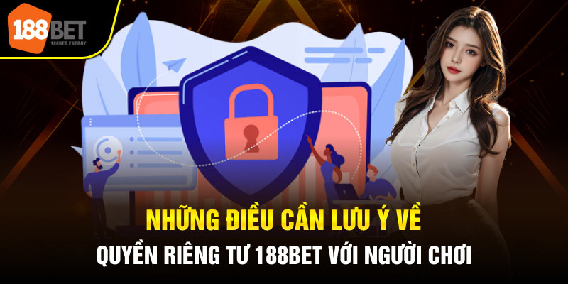 Những điều cần lưu ý về quyền riêng tư 188BET với người chơi