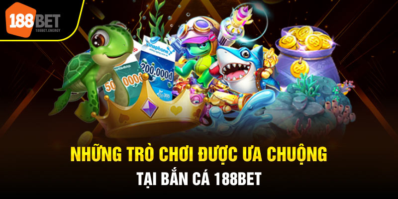 Những trò chơi được ưa chuộng tại bắn cá 188Bet