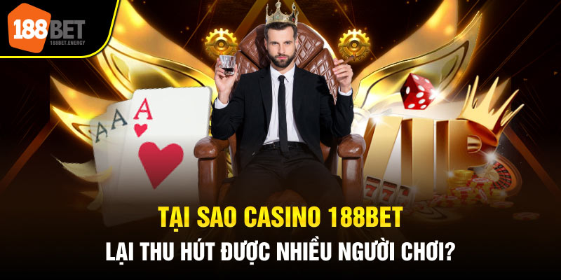 Tại sao Casino 188Bet lại thu hút được nhiều người chơi?