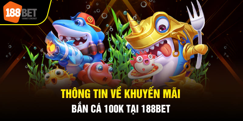 Thông tin về khuyến mãi bắn cá 100k tại 188BET